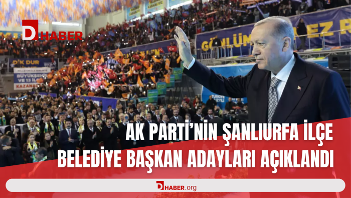 AK PARTİ'NİN ŞANLIURFA İLÇE BELEDİYE BAŞKAN ADAYLARI AÇIKLANDI